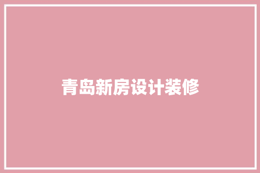 青岛新房设计装修