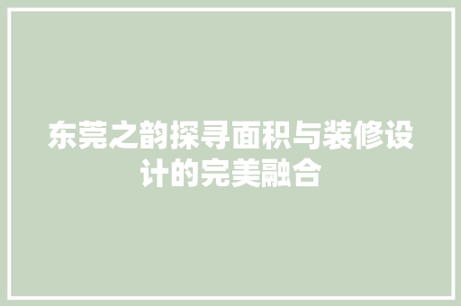 东莞之韵探寻面积与装修设计的完美融合