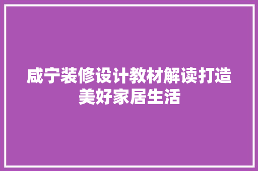 咸宁装修设计教材解读打造美好家居生活