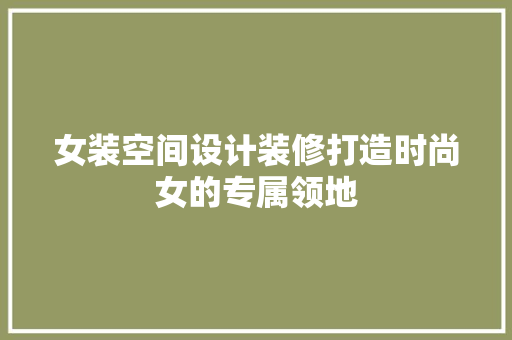 女装空间设计装修打造时尚女的专属领地