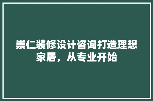 崇仁装修设计咨询打造理想家居,从专业开始