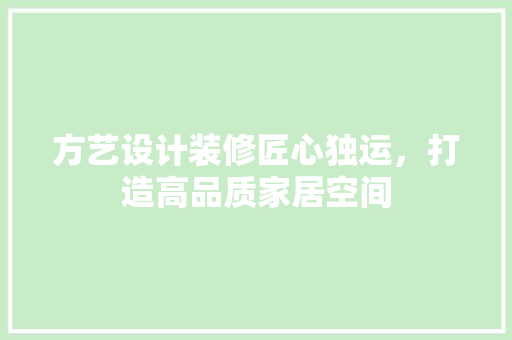 方艺设计装修匠心独运，打造高品质家居空间