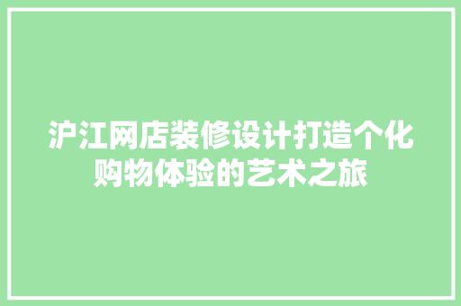 沪江网店装修设计打造个化购物体验的艺术之旅