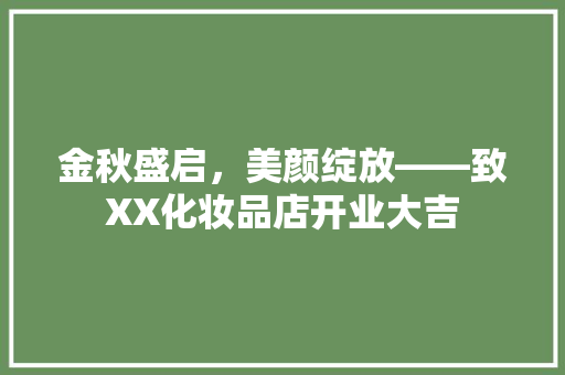 金秋盛启,美颜绽放——致XX化妆品店开业大吉 第1张 金秋盛启,美颜绽放——致XX化妆品店开业大吉 第1张