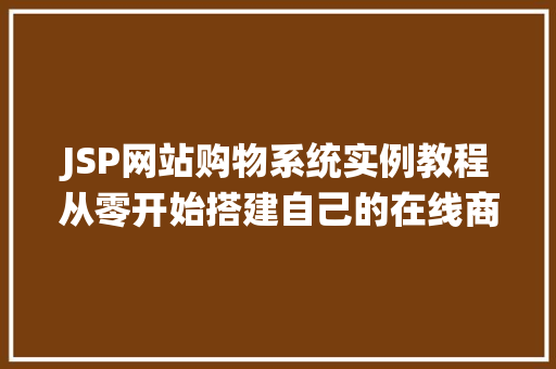 JSP网站购物系统实例教程从零开始搭建自己的在线商店