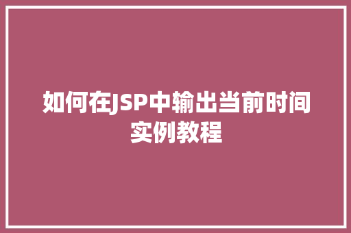 如何在JSP中输出当前时间实例教程  第1张
