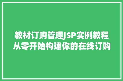 教材订购管理JSP实例教程从零开始构建你的在线订购系统