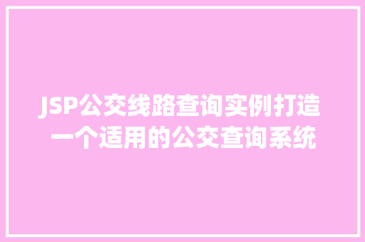 JSP公交线路查询实例打造一个适用的公交查询系统