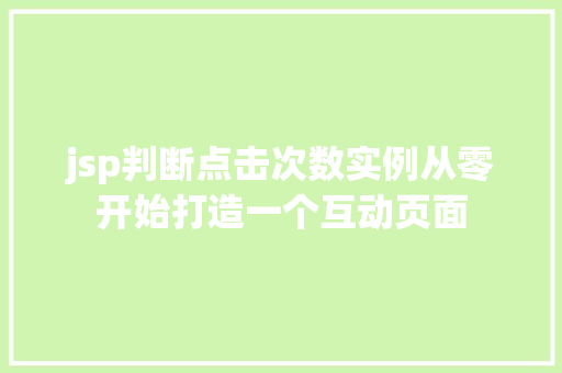 jsp判断点击次数实例从零开始打造一个互动页面