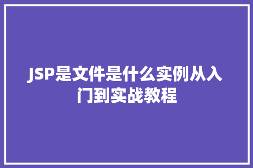 JSP是文件是什么实例从入门到实战教程