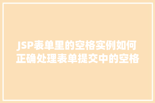 JSP表单里的空格实例如何正确处理表单提交中的空格问题  第1张