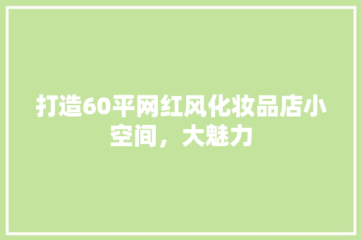 打造60平网红风化妆品店小空间，大魅力