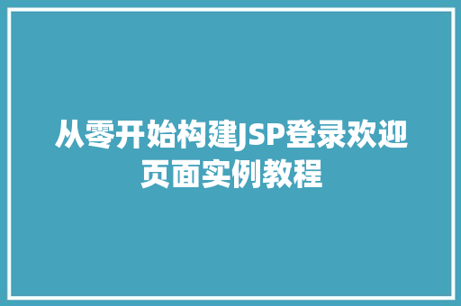 从零开始构建JSP登录欢迎页面实例教程