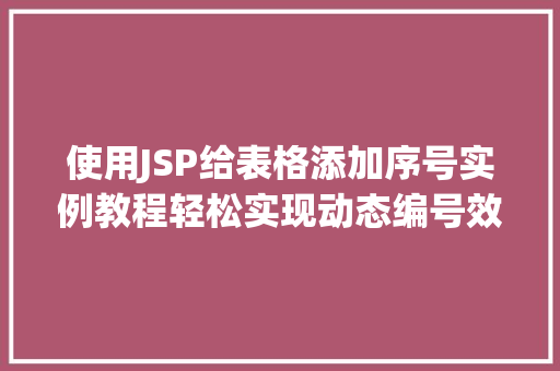 使用JSP给表格添加序号实例教程轻松实现动态编号效果  第1张
