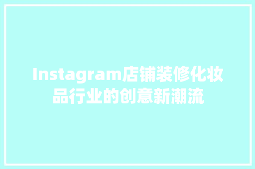 Instagram店铺装修化妆品行业的创意新潮流