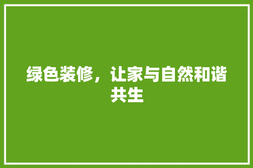 绿色装修,让家与自然和谐共生