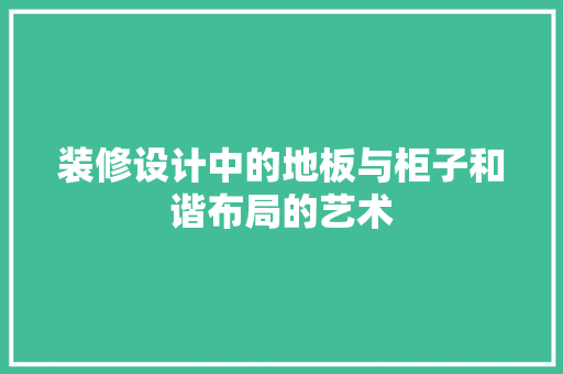 装修设计中的地板与柜子和谐布局的艺术