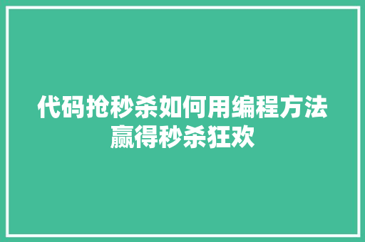代码抢秒杀如何用编程方法赢得秒杀狂欢