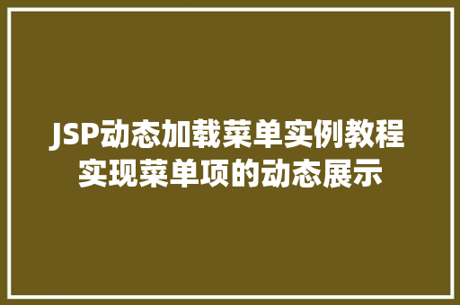 JSP动态加载菜单实例教程实现菜单项的动态展示