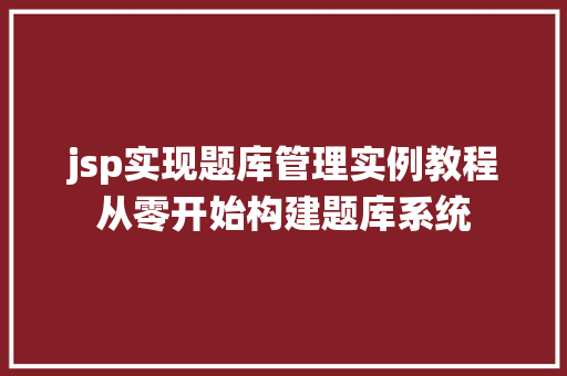 jsp实现题库管理实例教程从零开始构建题库系统