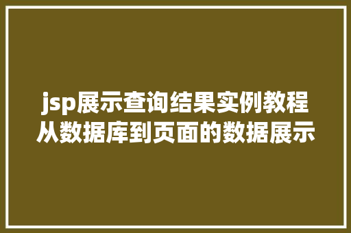 jsp展示查询结果实例教程从数据库到页面的数据展示
