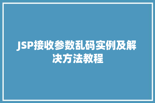 JSP接收参数乱码实例及解决方法教程