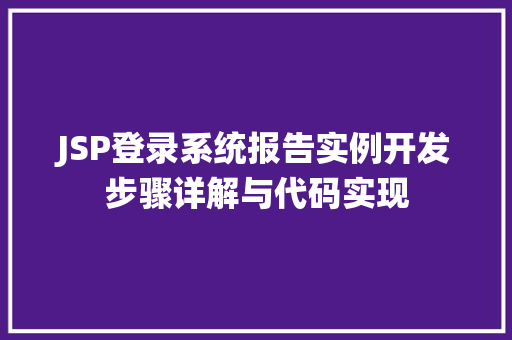 JSP登录系统报告实例开发步骤详解与代码实现