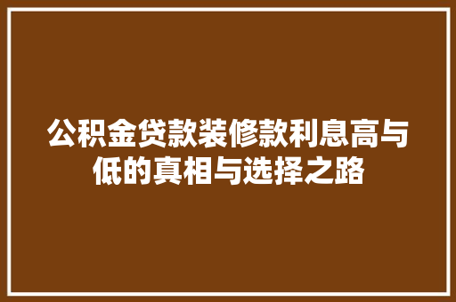 公积金贷款装修款利息高与低的真相与选择之路