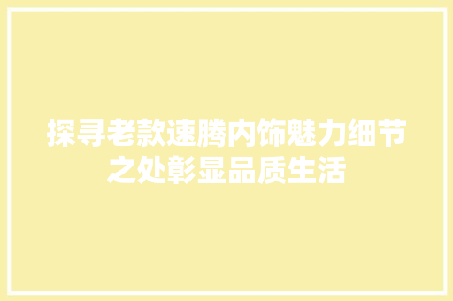 探寻老款速腾内饰魅力细节之处彰显品质生活