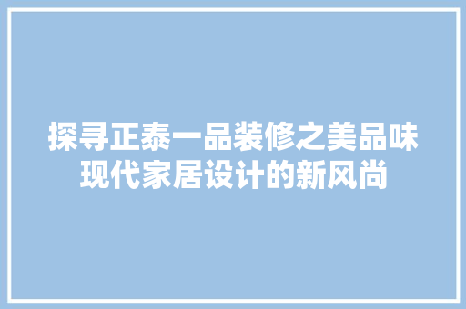 探寻正泰一品装修之美品味现代家居设计的新风尚  第1张
