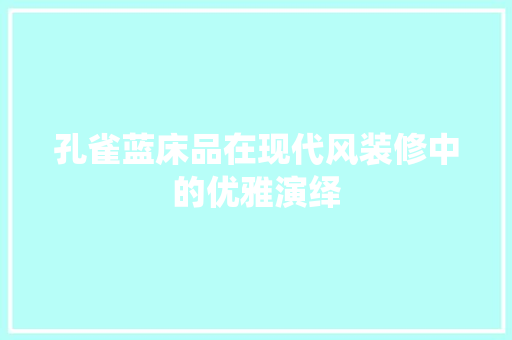 孔雀蓝床品在现代风装修中的优雅演绎
