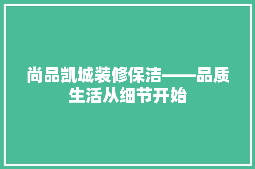 尚品凯城装修保洁——品质生活从细节开始 第1张 尚品凯城装修保洁——品质生活从细节开始 第1张