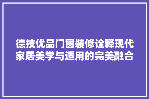 德技优品门窗装修诠释现代家居美学与适用的完美融合