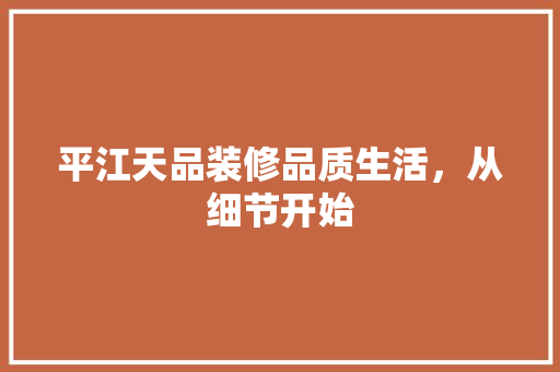 平江天品装修品质生活，从细节开始