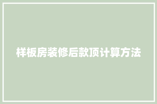 样板房装修后款顶计算方法