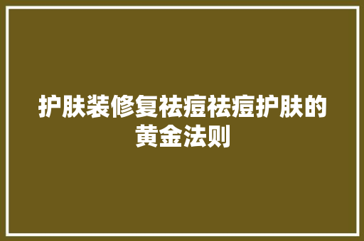 护肤装修复祛痘祛痘护肤的黄金法则
