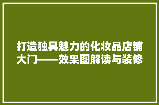 打造独具魅力的化妆品店铺大门——效果图解读与装修启示