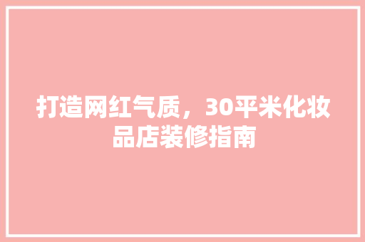 打造网红气质,30平米化妆品店装修指南