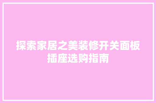 探索家居之美装修开关面板插座选购指南  第1张