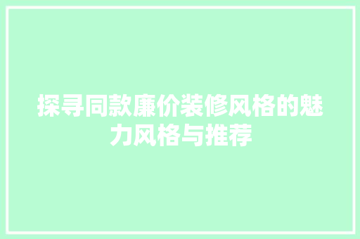 探寻同款廉价装修风格的魅力风格与推荐 第1张 探寻同款廉价装修风格的魅力风格与推荐 第1张