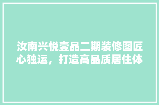 汝南兴悦壹品二期装修图匠心独运，打造高品质居住体验