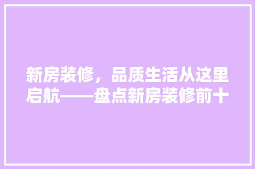 新房装修,品质生活从这里启航——盘点新房装修前十品牌 第1张 新房装修,品质生活从这里启航——盘点新房装修前十品牌 第1张