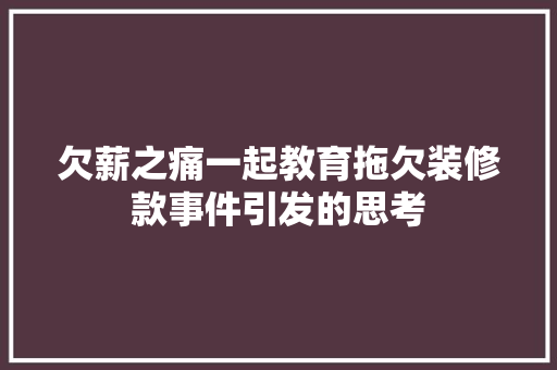 欠薪之痛一起教育拖欠装修款事件引发的思考 第1张 欠薪之痛一起教育拖欠装修款事件引发的思考 第1张