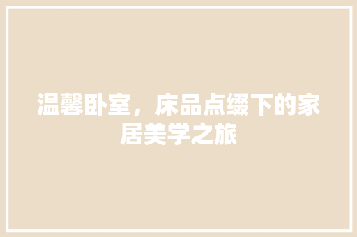 温馨卧室，床品点缀下的家居美学之旅
