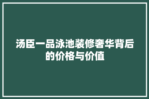 汤臣一品泳池装修奢华背后的价格与价值  第1张