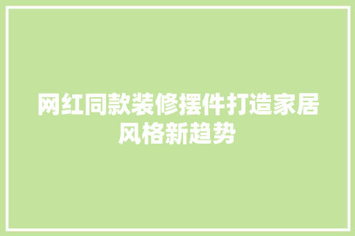 网红同款装修摆件打造家居风格新趋势 第1张 网红同款装修摆件打造家居风格新趋势 第1张
