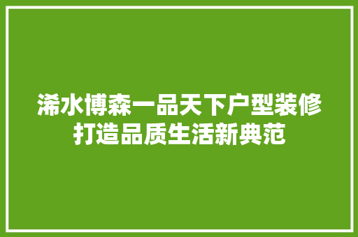 浠水博森一品天下户型装修打造品质生活新典范  第1张