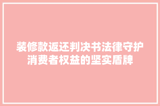 装修款返还判决书法律守护消费者权益的坚实盾牌  第1张