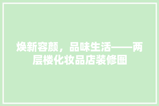 焕新容颜，品味生活——两层楼化妆品店装修图