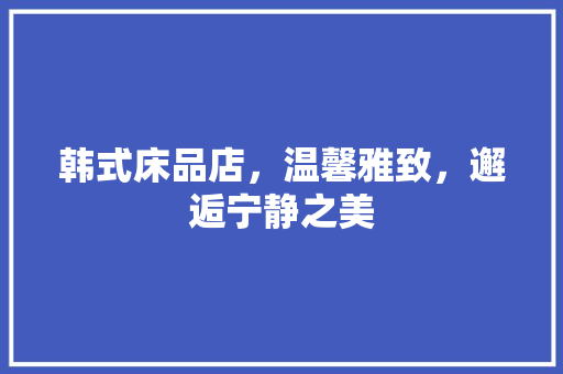 韩式床品店，温馨雅致，邂逅宁静之美  第1张